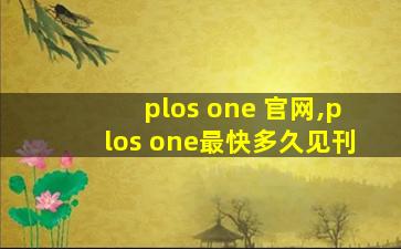 plos one 官网,plos one最快多久见刊